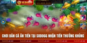 Chơi bắn cá ăn tiền tại Sodo66