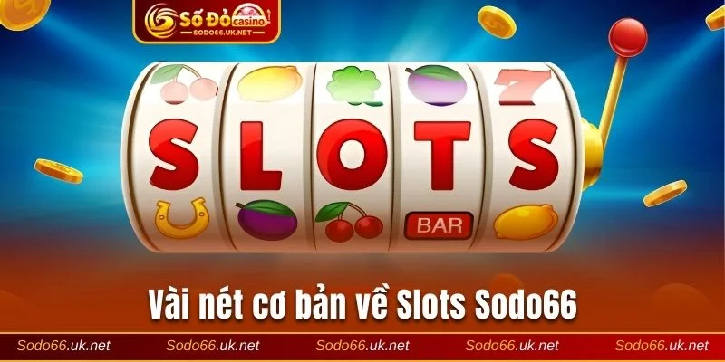 Đôi nét cơ bản về sảnh game Slots Sodo66
